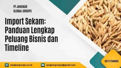 Import Sekam: Panduan Lengkap Peluang Bisnis dan Timeline
