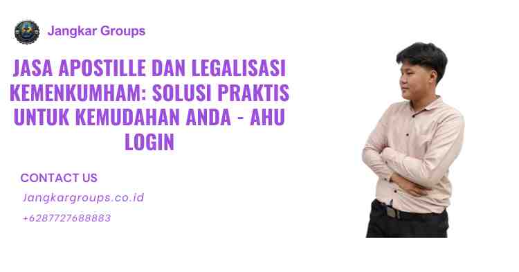 Jasa Apostille dan Legalisasi Kemenkumham: Solusi Praktis untuk Kemudahan Anda - AHU Login
