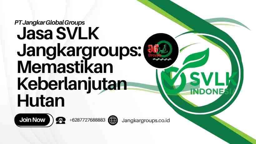 Jasa SVLK Jangkargroups: Memastikan Keberlanjutan Hutan