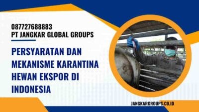 Persyaratan dan Mekanisme Karantina Hewan Ekspor di Indonesia