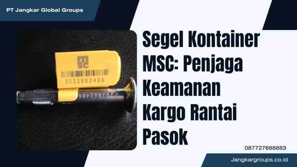 Segel Kontainer MSC: Penjaga Keamanan Kargo Rantai Pasok