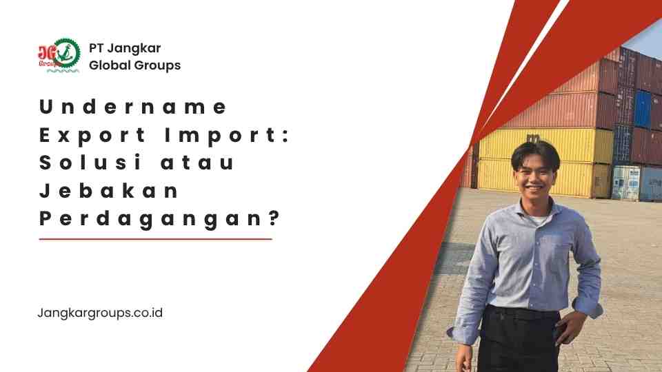 Undername Export Import Solusi atau Jebakan Perdagangan