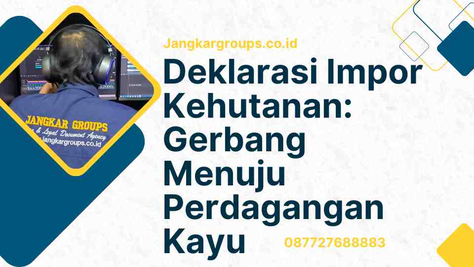 Deklarasi Impor Kehutanan Gerbang Menuju Perdagangan Kayu