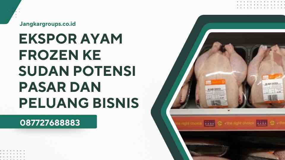 Ekspor Ayam Frozen Ke Sudan Potensi Pasar dan Peluang Bisnis