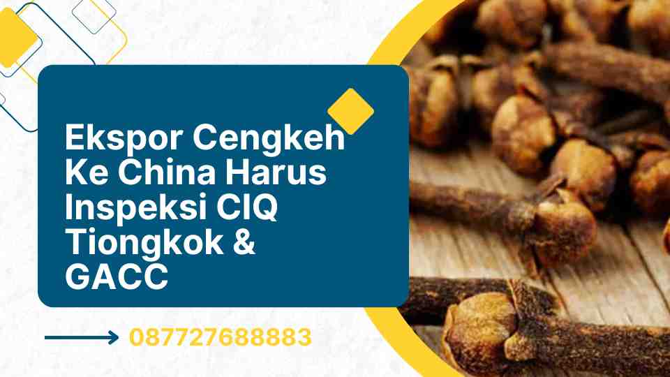 Ekspor Cengkeh Ke China Harus Inspeksi CIQ Tiongkok & GACC