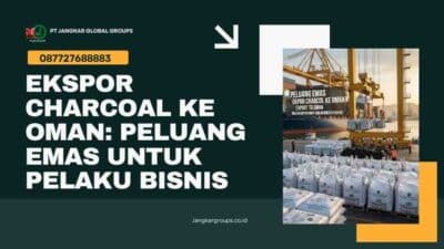Ekspor Charcoal ke Oman Peluang Emas Untuk Pelaku Bisnis