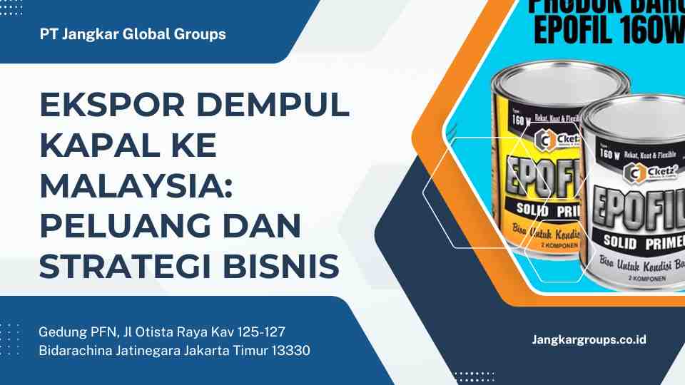 Ekspor Dempul Kapal ke Malaysia Peluang dan Strategi Bisnis