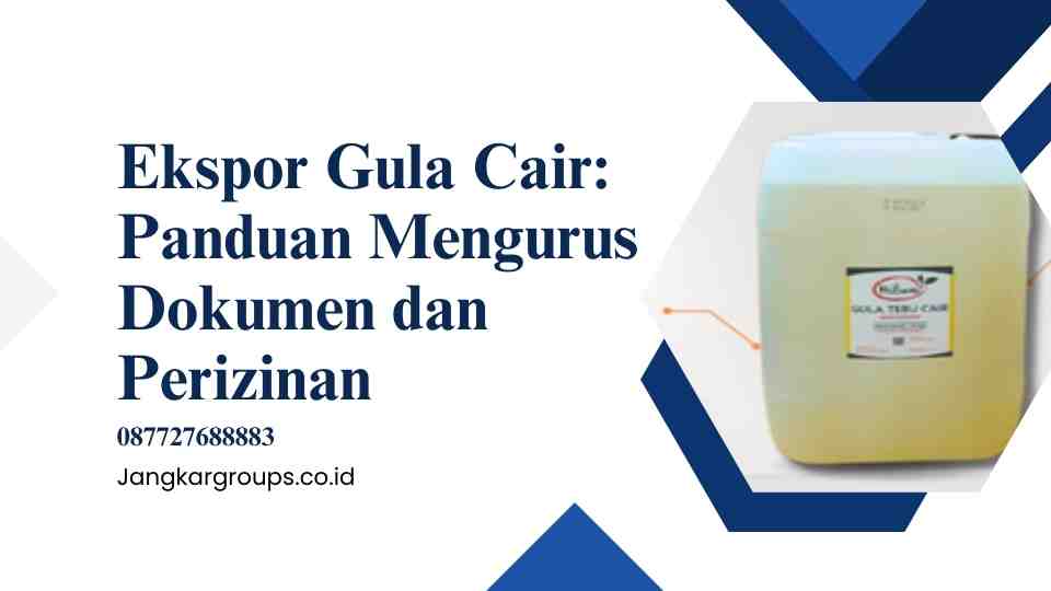 Ekspor Gula Cair Panduan Mengurus Dokumen dan Perizinan