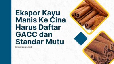 Ekspor Kayu Manis Ke Cina Harus Daftar GACC dan Standar Mutu