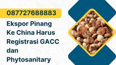Ekspor Pinang Ke China Harus Registrasi GACC dan Phytosanitary