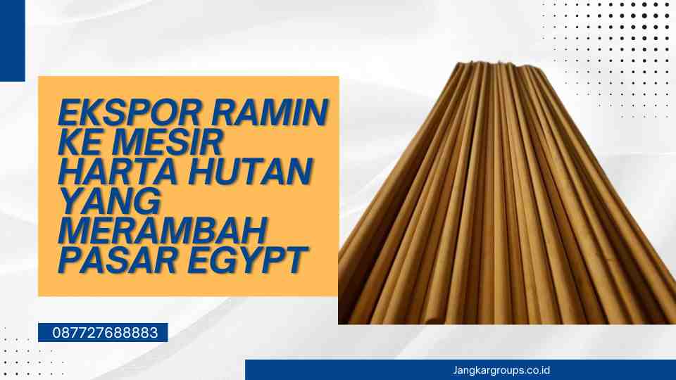 Ekspor Ramin Ke Mesir Harta Hutan yang Merambah Pasar Egypt