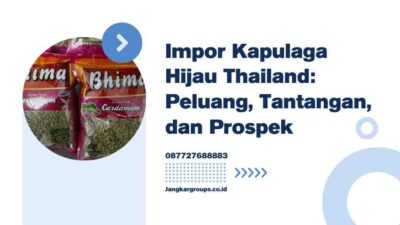 Impor Kapulaga Hijau Thailand Peluang, Tantangan, dan Prospek