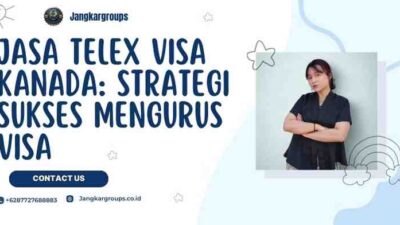 Jasa Telex Visa Kanada: Strategi Sukses Mengurus Visa