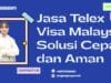 Jasa Telex Visa Malaysia: Solusi Cepat dan Aman
