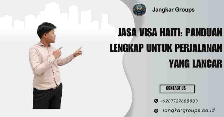 Jasa Visa Haiti: Panduan Lengkap untuk Perjalanan yang Lancar