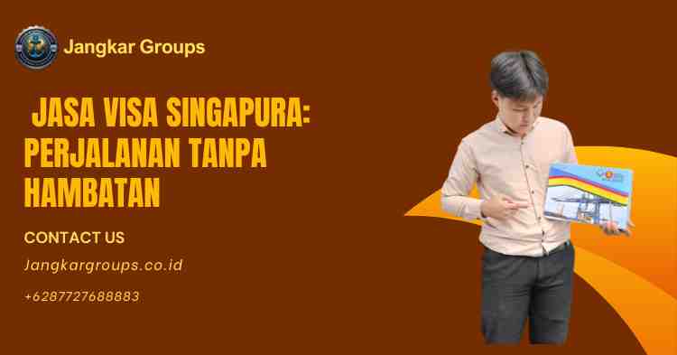 Jasa Visa Singapura: Perjalanan Tanpa Hambatan