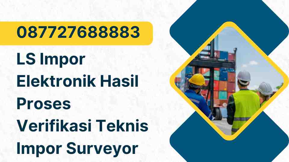 LS Impor Elektronik Hasil Proses Verifikasi Teknis Impor Surveyor