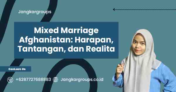 Mixed Marriage Afghanistan: Harapan, Tantangan, dan Realita