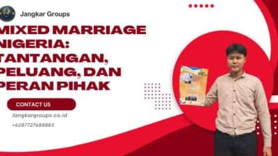 Mixed Marriage Nigeria: Tantangan, Peluang, dan Peran Pihak