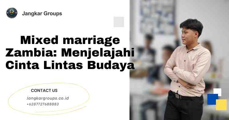 Mixed marriage Zambia: Menjelajahi Cinta Lintas Budaya