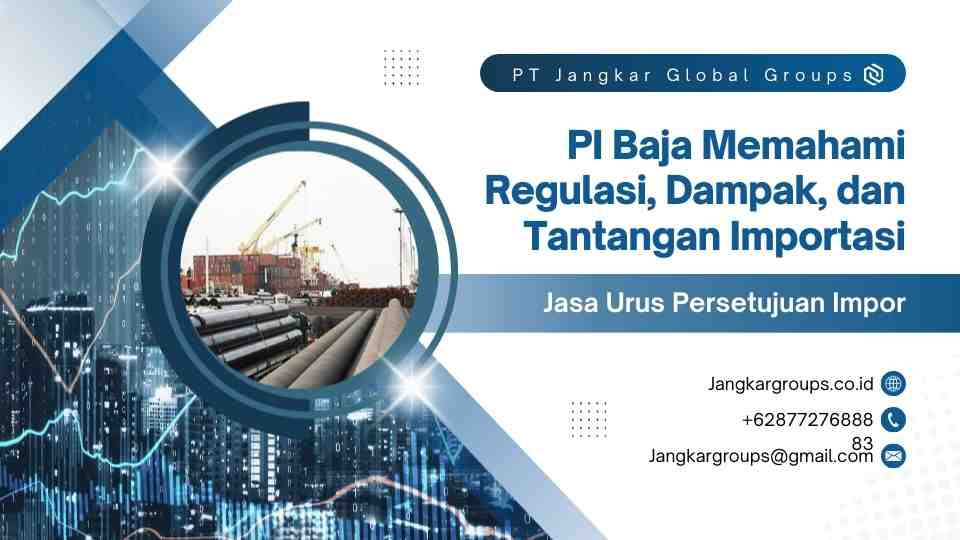 PI Baja Memahami Regulasi, Dampak, dan Tantangan Importasi