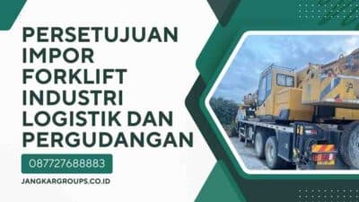 Persetujuan Impor Forklift Industri Logistik dan Pergudangan
