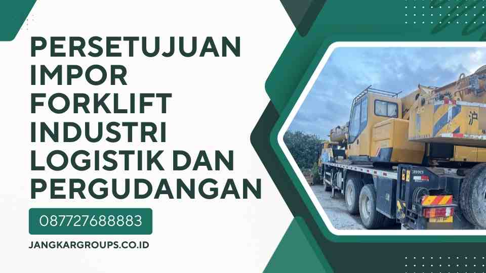 Persetujuan Impor Forklift Industri Logistik dan Pergudangan