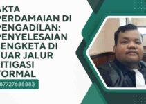 Akta Perdamaian di Pengadilan: Penyelesaian Sengketa di Luar