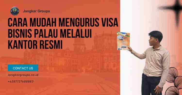 Cara Mudah Mengurus Visa Bisnis Palau Melalui Kantor Resmi
