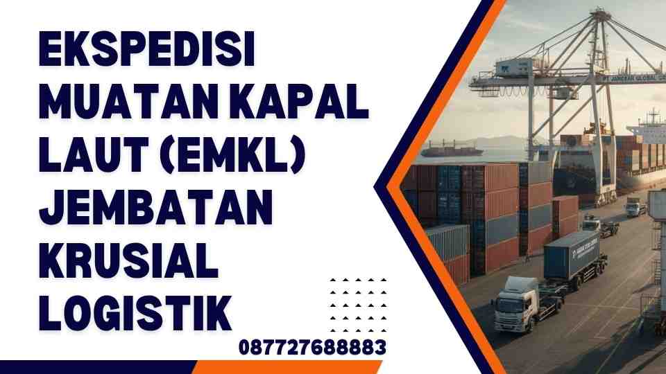 Ekspedisi Muatan Kapal Laut (EMKL) Jembatan Krusial Logistik