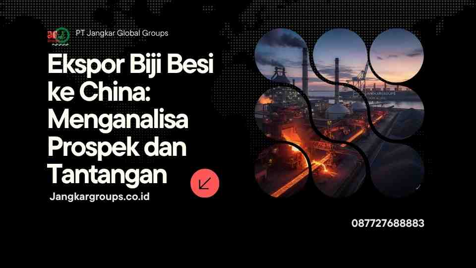 Ekspor Biji Besi ke China Menganalisa Prospek dan Tantangan