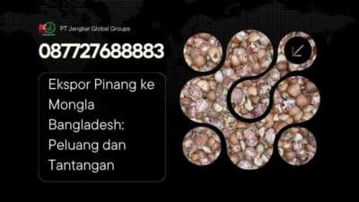 Ekspor Pinang ke Mongla Bangladesh Peluang dan Tantangan