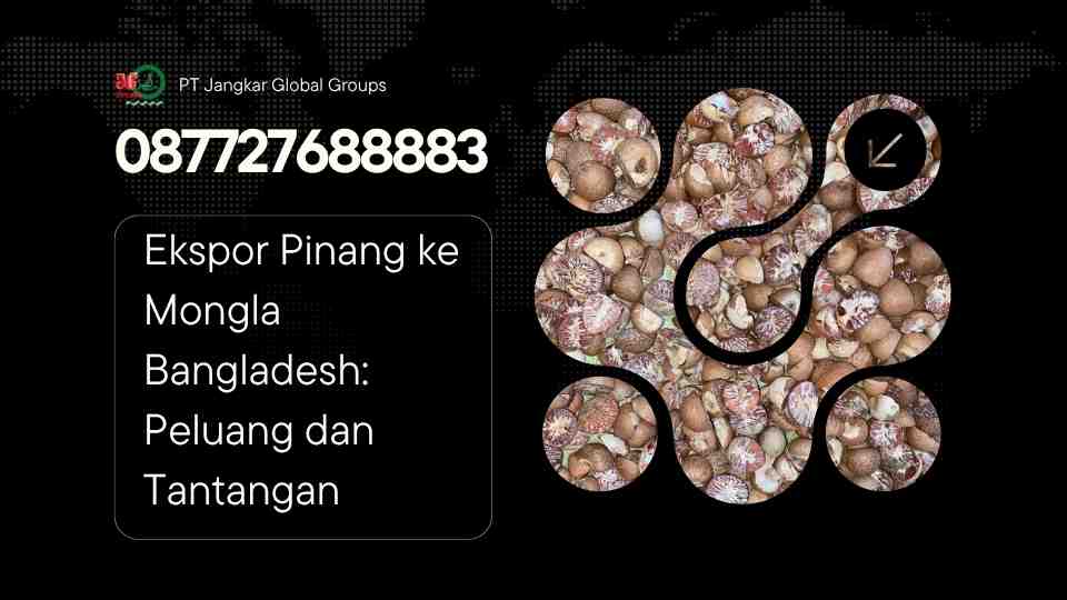Ekspor Pinang ke Mongla Bangladesh Peluang dan Tantangan