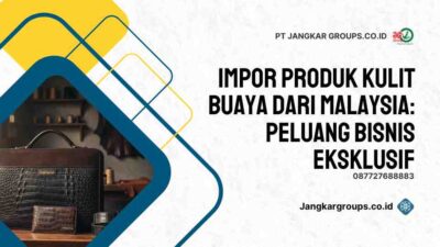 Impor Produk Kulit Buaya dari Malaysia Peluang Bisnis Eksklusif