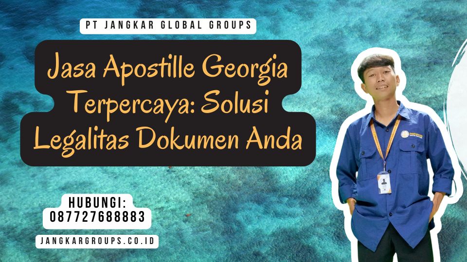 Jasa Apostille Georgia Terpercaya Solusi Legalitas Dokumen Anda