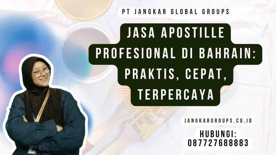 Jasa Apostille Profesional di Bahrain Praktis, Cepat, Terpercaya