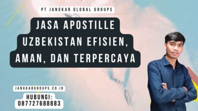 Jasa Apostille Uzbekistan Efisien, Aman, dan Terpercaya