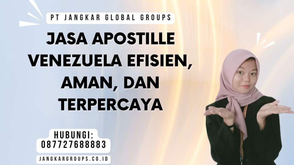 Jasa Apostille Venezuela Efisien, Aman, dan Terpercaya