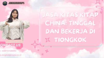Jasa KITAS KITAP China: Tinggal dan Bekerja di Tiongkok