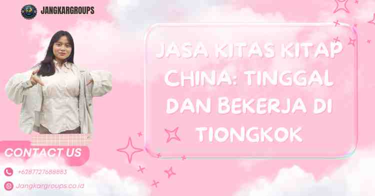 Jasa KITAS KITAP China: Tinggal dan Bekerja di Tiongkok