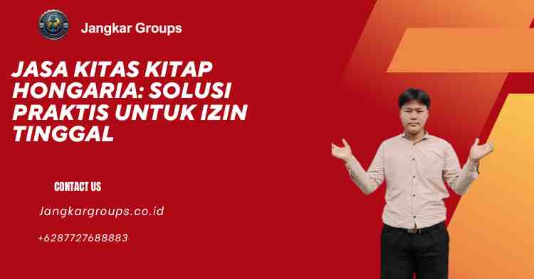 Jasa KITAS KITAP Hongaria: Solusi Praktis untuk Izin Tinggal