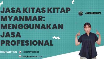 Jasa KITAS KITAP Myanmar: Menggunakan Jasa Profesional