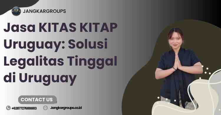 Jasa KITAS KITAP Uruguay: Solusi Legalitas Tinggal di Uruguay