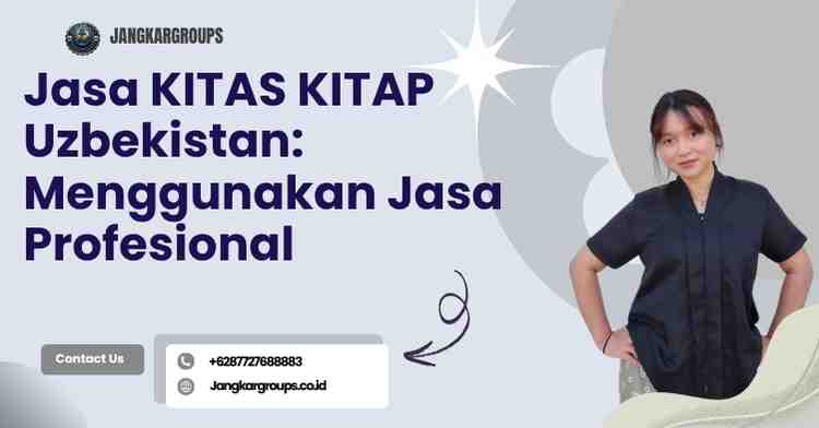 Jasa KITAS KITAP Uzbekistan: Menggunakan Jasa Profesional