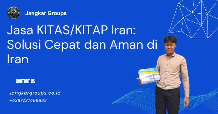 Jasa KITAS/KITAP Iran: Solusi Cepat dan Aman di Iran