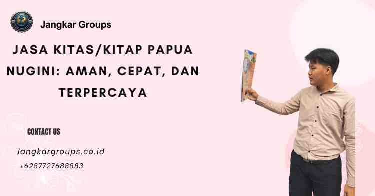 Jasa KITAS/KITAP Papua Nugini: Aman, Cepat, dan Terpercaya