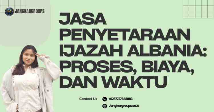 Jasa Penyetaraan Ijazah Albania: Proses, Biaya, dan Waktu