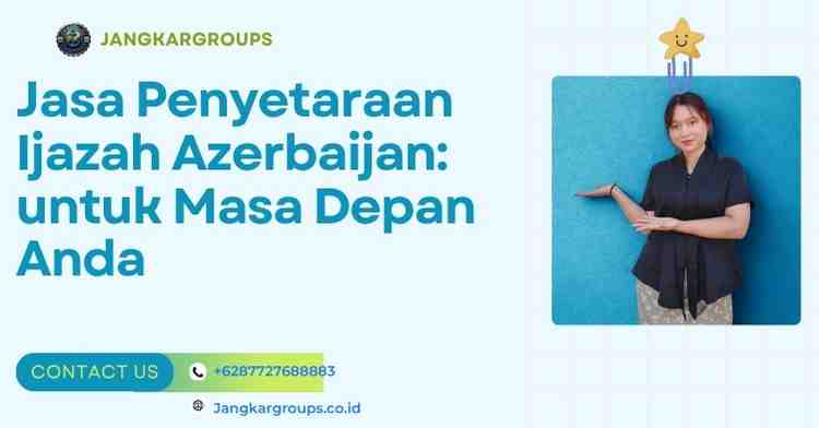 Jasa Penyetaraan Ijazah Azerbaijan: untuk Masa Depan Anda