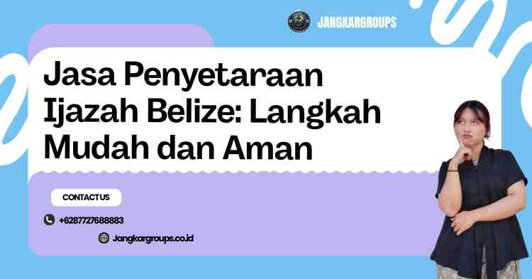 Jasa Penyetaraan Ijazah Belize: Langkah Mudah dan Aman