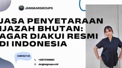 Jasa Penyetaraan Ijazah Bhutan: agar Diakui Resmi di Indonesia